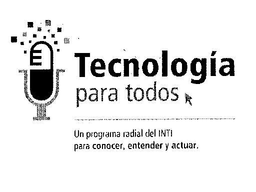 TECNOLOGIA PARA TODOS UN PROGRAMA RADIAL DEL INTI PARA CONOCER, ENTENDER Y ACTUAR.