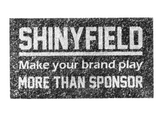 SHINYFIELD MAKE YOUR BRAND PLAY MORE THAN SPONSOR