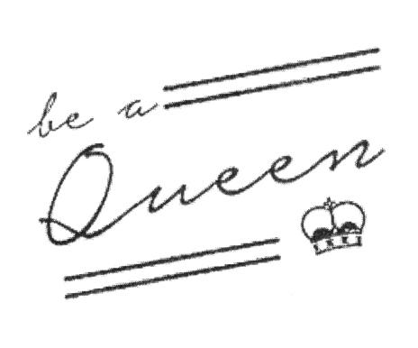 BE A QUEEN