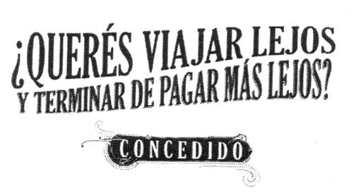 ¿QUERÉS VIAJAR LEJOS Y TERMINAR DE PAGAR MÁS LEJOS? CONCEDIDO