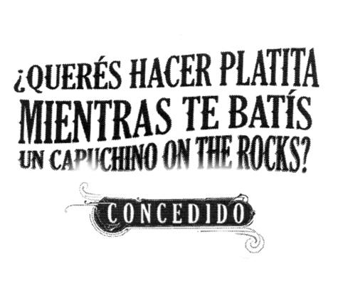 ¿QUERÉS HACER PLATITA MIENTRAS TE BATÍS UN CAPUCHINO ON THE ROCKS? CONCEDIDO