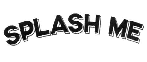 SPLASH ME