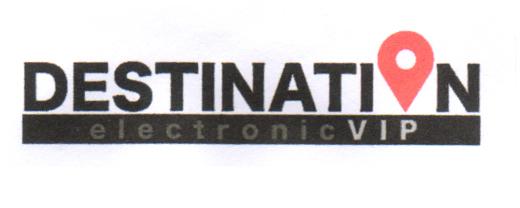 DESTINATION ELECTRONIC VIP