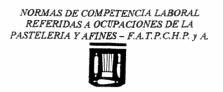 NORMAS DE COMPETENCIA LABORAL REFERIDAS A OCUPACIONES DE LA           PASTELERIA Y AFINES - F.A.T.P.C.H.P.Y A.