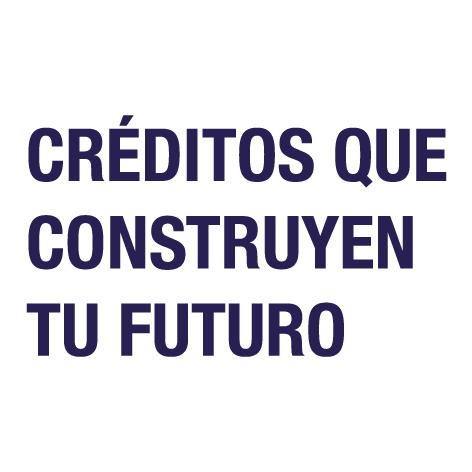 CREDITOS QUE CONSTRUYEN TU FUTURO