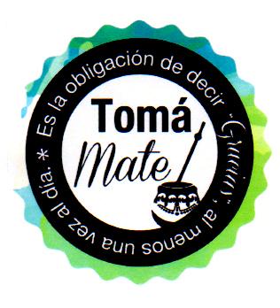 TOMA MATE ES LA OBLIGACION DE DECIR GRACIAS AL MENOS UNA VEZ AL DIA