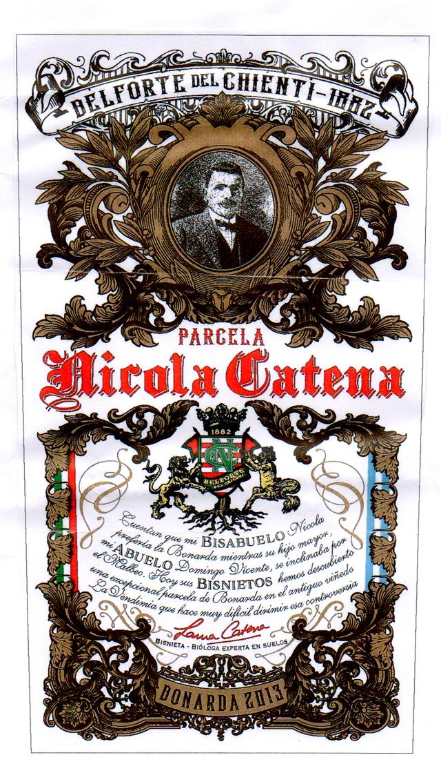 NICOLA CATENA PARCELA BELFORTE DEL CHIENTI - 1882 - LAURA CATENA BISNIETA BIOLOGA EXPERTA EN SUELOS BONARDA 2013 CUENTAN QUE MI BISABUELO NICOLA PREFERIA LA BONARDA MIENTRAS SU HIJO MAYOR, MI ABUELO DOMINGO VICENTE, SE INCLINABA POR EL MALBEC. HOY SUS BISNIETOS HEMOS DESCUBIERTO UNA EXCEPCIONAL PARC