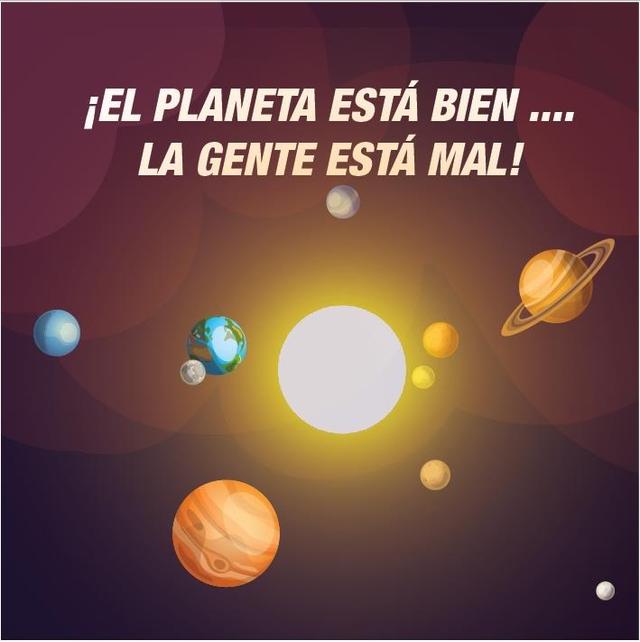 ¡EL PLANETA ESTÁ BIEN .... LA GENTE ESTÁ MAL!