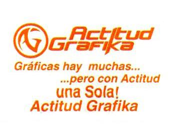 AG ACTITUD GRAFIKA GRAFICAS HAY MUCHAS... ...PERO CON ACTITUD UNA SOLA! ACTITUD GRAFIKA