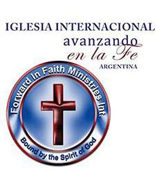 IGLESIA INTERNACIONAL AVANZANDO EN LA FE ARGENTINA - FORWARD IN FAITH MINISTRIES INT. BOUND BY THE SPIRIT OF GOD