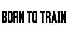 BORN TO TRAIN