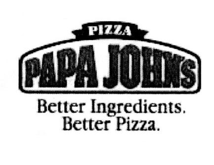 PIZZA PAPA JOHN'S BETTER INGREDIENTS. BETTER PIZZA.