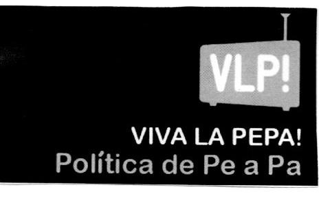 VLP! VIVA LA PEPA! POLITICA DE PE A PA