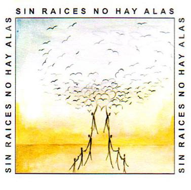 SIN RAICES NO HAY ALAS SIN RAICES NO HAY ALAS SIN RAICES NO HAY ALAS