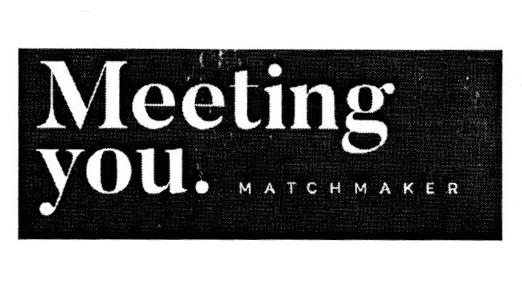 MEETING YOU. MATCHMAKER