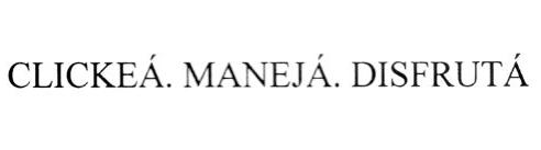 CLICKEÁ. MANEJÁ. DISFRUTÁ