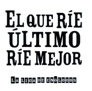 EL QUE RÍE ÚLTIMO RÍE MEJOR LA LIGA DE ENÓLOGOS