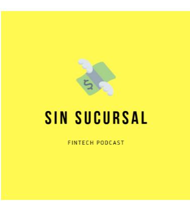 SIN SUCURSAL FINTECH PODCAST