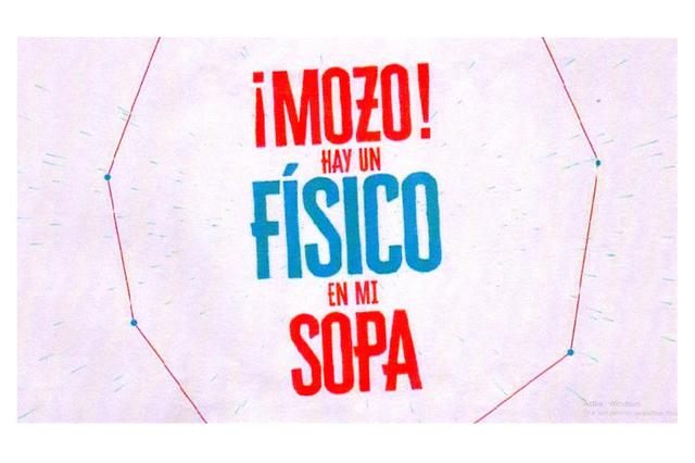 ¡MOZO! HAY UN FISICO EN MI SOPA