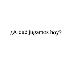¿A QUE JUGAMOS HOY?