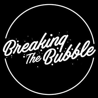 BREAKING THE BUBBLE