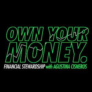 OWN YOUR MONEY FINANCIAL STEWARDSHIP WITH AGUSTINA CISNEROS