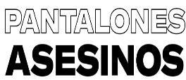 PANTALONES ASESINOS