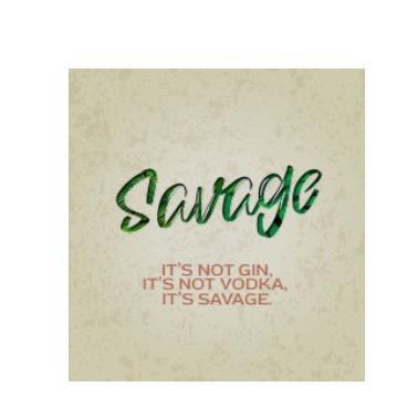 SAVAGE IT'S NOT GIN, IT'S NOT VODKA, IT'S SAVAGE