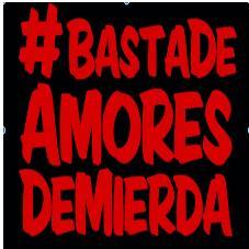 #BASTADEAMORESDEMIERDA