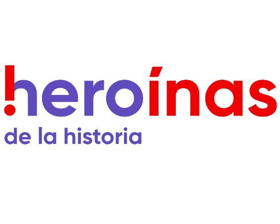 HEROÍNAS DE LA HISTORIA