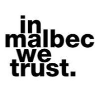 IN MALBEC WE TRUST